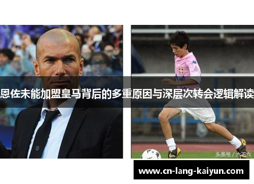 恩佐未能加盟皇马背后的多重原因与深层次转会逻辑解读