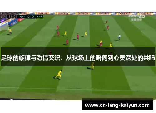 足球的旋律与激情交织：从球场上的瞬间到心灵深处的共鸣