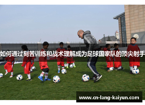 如何通过刻苦训练和战术理解成为足球国家队的顶尖射手