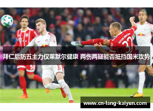 拜仁后防五主力仅莱默尔健康 两伤两疑能否抵挡国米攻势 拜仁后防五主力仅莱默尔健康 两伤两疑能否抵挡国米攻势