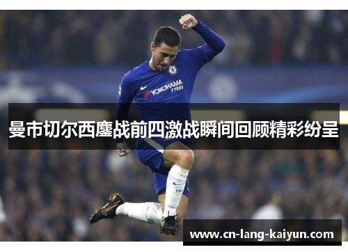 曼市切尔西鏖战前四激战瞬间回顾精彩纷呈