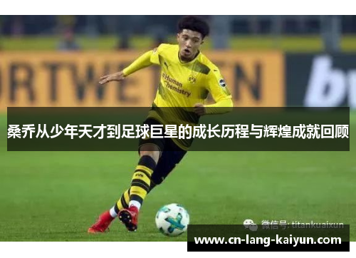 桑乔从少年天才到足球巨星的成长历程与辉煌成就回顾 桑乔从少年天才到足球巨星的成长历程与辉煌成就回顾