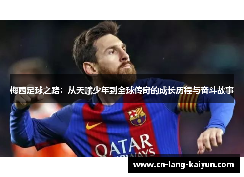 梅西足球之路:从天赋少年到全球传奇的成长历程与奋斗故事 梅西足球之路:从天赋少年到全球传奇的成长历程与奋斗故事