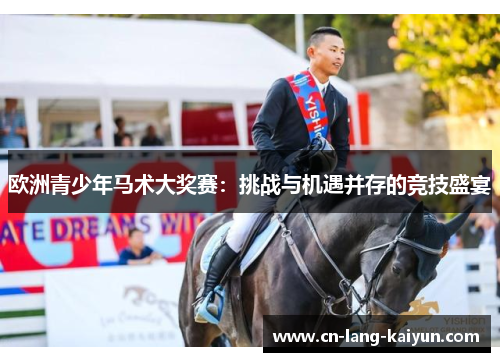 欧洲青少年马术大奖赛:挑战与机遇并存的竞技盛宴 欧洲青少年马术大奖赛:挑战与机遇并存的竞技盛宴