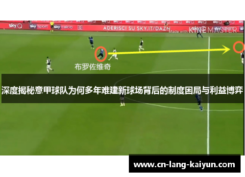 深度揭秘意甲球队为何多年难建新球场背后的制度困局与利益博弈