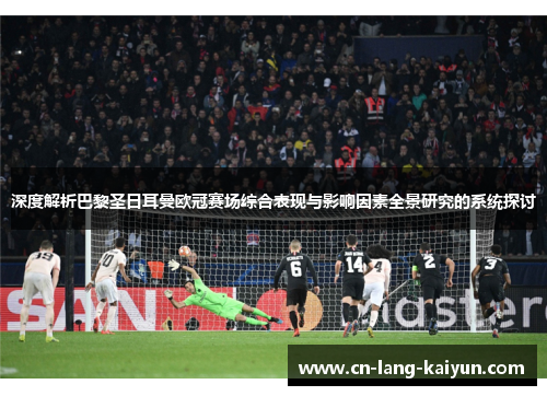 深度解析巴黎圣日耳曼欧冠赛场综合表现与影响因素全景研究的系统探讨