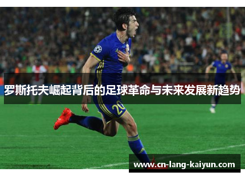 罗斯托夫崛起背后的足球革命与未来发展新趋势