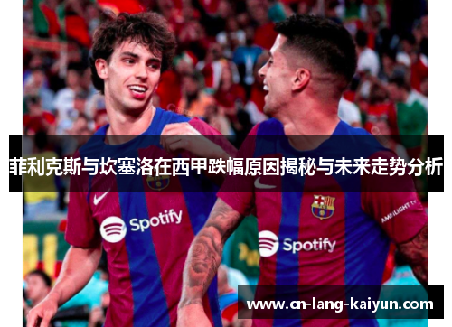 菲利克斯与坎塞洛在西甲跌幅原因揭秘与未来走势分析