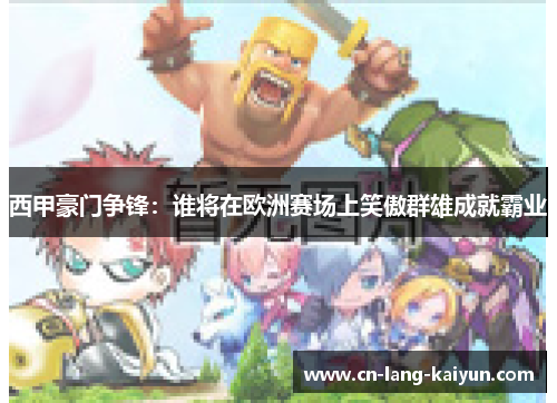 西甲豪门争锋：谁将在欧洲赛场上笑傲群雄成就霸业