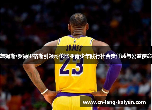 詹姆斯·罗德里格斯引领哥伦比亚青少年践行社会责任感与公益使命