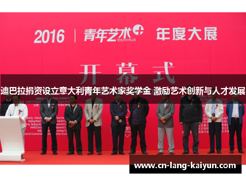 迪巴拉捐资设立意大利青年艺术家奖学金 激励艺术创新与人才发展