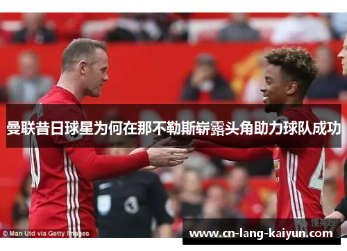 曼联昔日球星为何在那不勒斯崭露头角助力球队成功 曼联昔日球星为何在那不勒斯崭露头角助力球队成功