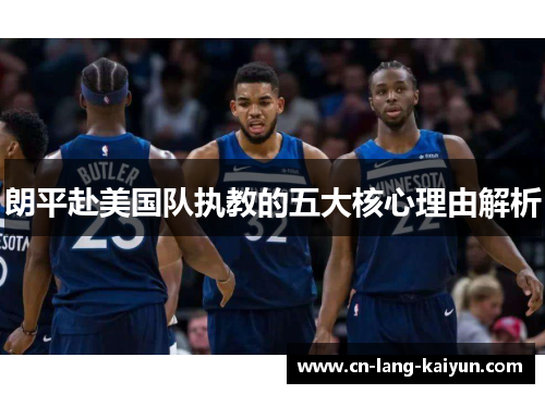 朗平赴美国队执教的五大核心理由解析 朗平赴美国队执教的五大核心理由解析