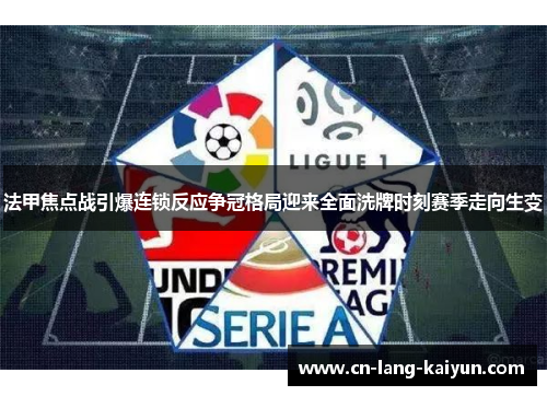 法甲焦点战引爆连锁反应争冠格局迎来全面洗牌时刻赛季走向生变 法甲焦点战引爆连锁反应争冠格局迎来全面洗牌时刻赛季走向生变