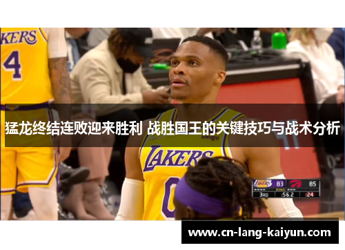 猛龙终结连败迎来胜利 战胜国王的关键技巧与战术分析