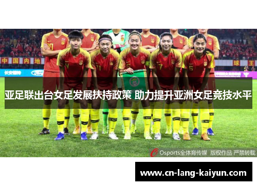 亚足联出台女足发展扶持政策 助力提升亚洲女足竞技水平