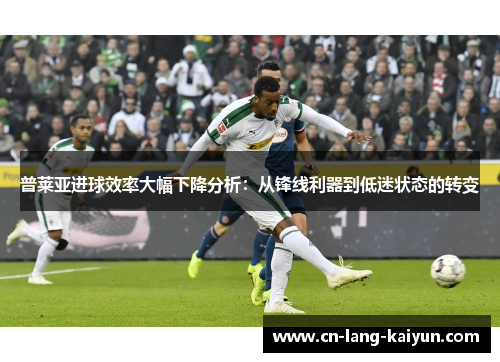 普莱亚进球效率大幅下降分析：从锋线利器到低迷状态的转变