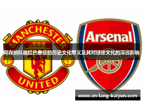 阿森纳队徽红色象征的历史文化意义及其对球迷文化的深远影响