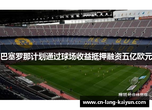 巴塞罗那计划通过球场收益抵押融资五亿欧元 巴塞罗那计划通过球场收益抵押融资五亿欧元