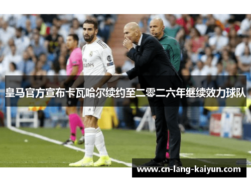 皇马官方宣布卡瓦哈尔续约至二零二六年继续效力球队